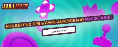 NBA Betting Tips and Game Analysis for May 26–June 1: Weekly Picks